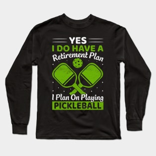 Yes i have a retirement plan pickleball Long Sleeve T-Shirt